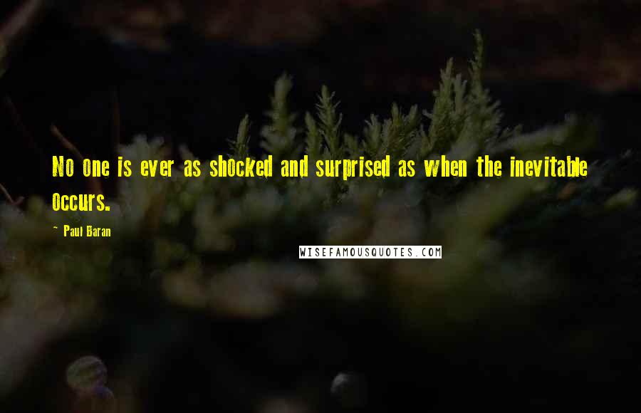 Paul Baran Quotes: No one is ever as shocked and surprised as when the inevitable occurs.