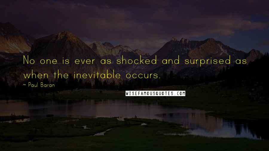 Paul Baran Quotes: No one is ever as shocked and surprised as when the inevitable occurs.