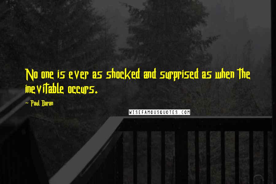 Paul Baran Quotes: No one is ever as shocked and surprised as when the inevitable occurs.