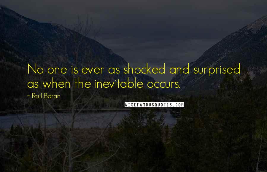 Paul Baran Quotes: No one is ever as shocked and surprised as when the inevitable occurs.