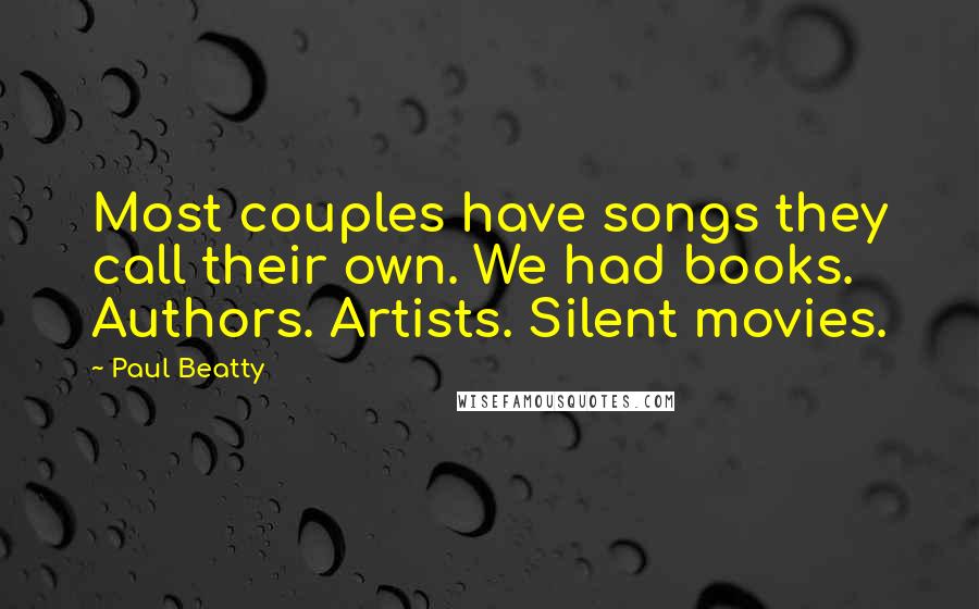 Paul Beatty Quotes: Most couples have songs they call their own. We had books. Authors. Artists. Silent movies.