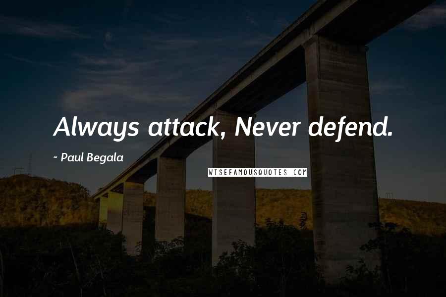 Paul Begala Quotes: Always attack, Never defend.