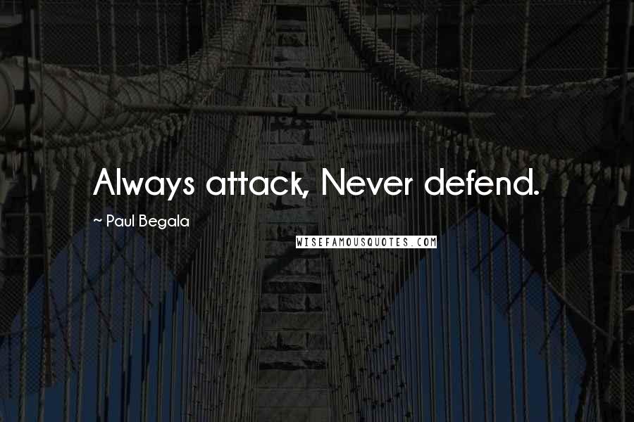 Paul Begala Quotes: Always attack, Never defend.