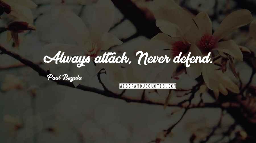Paul Begala Quotes: Always attack, Never defend.