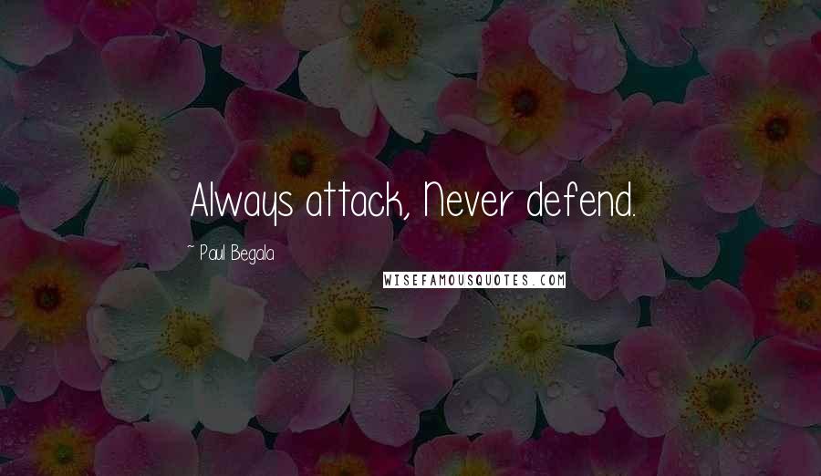 Paul Begala Quotes: Always attack, Never defend.