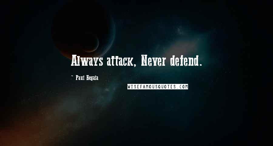 Paul Begala Quotes: Always attack, Never defend.
