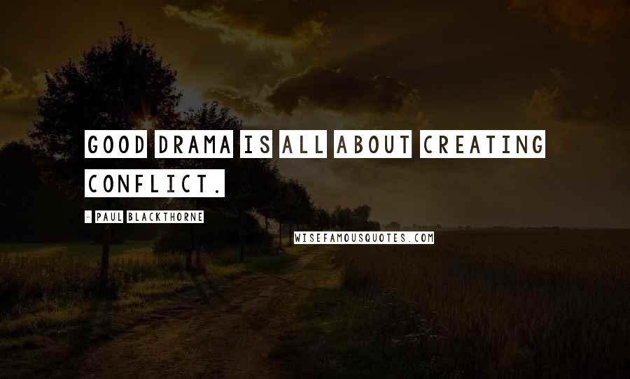 Paul Blackthorne Quotes: Good drama is all about creating conflict.