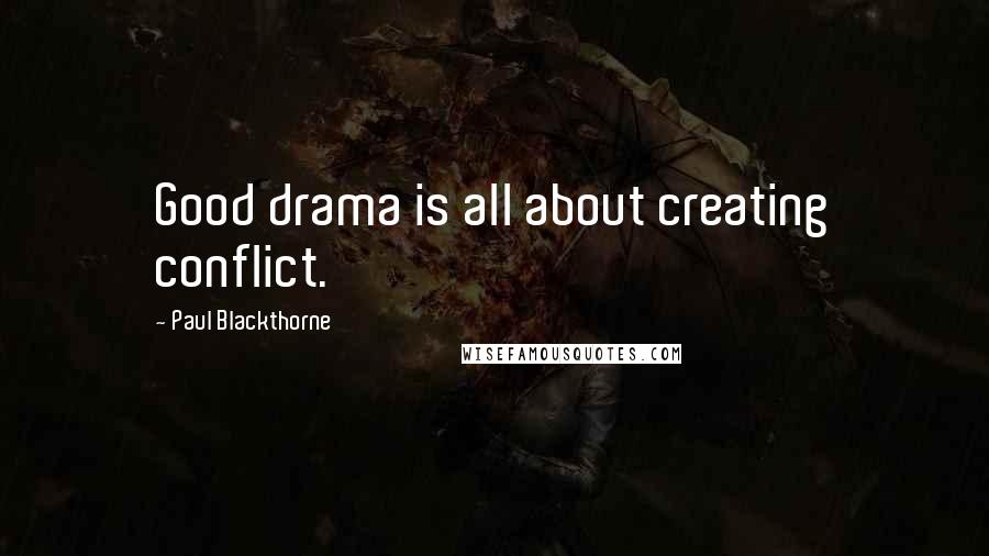 Paul Blackthorne Quotes: Good drama is all about creating conflict.