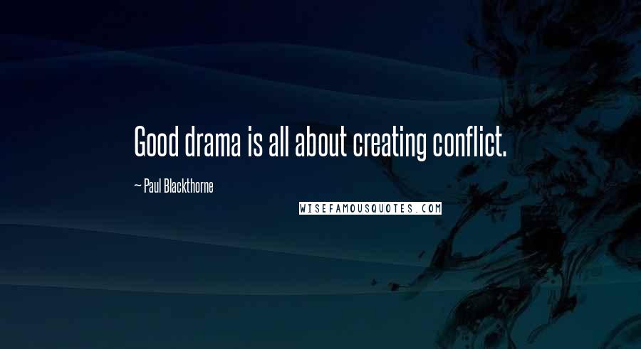 Paul Blackthorne Quotes: Good drama is all about creating conflict.
