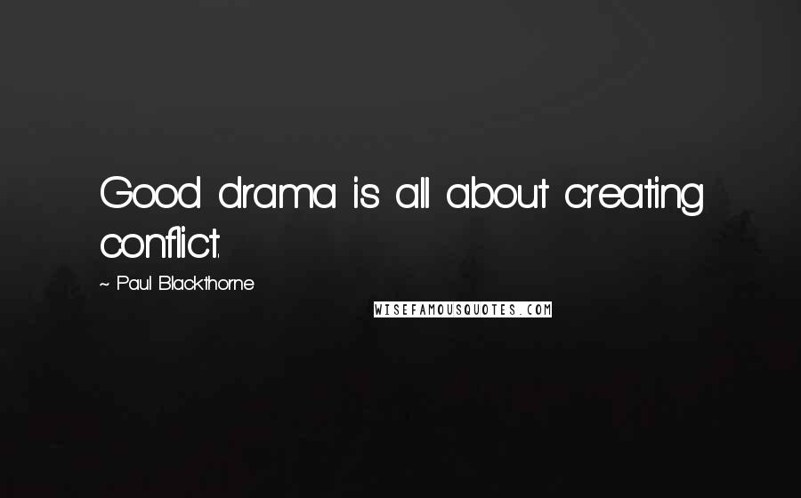 Paul Blackthorne Quotes: Good drama is all about creating conflict.