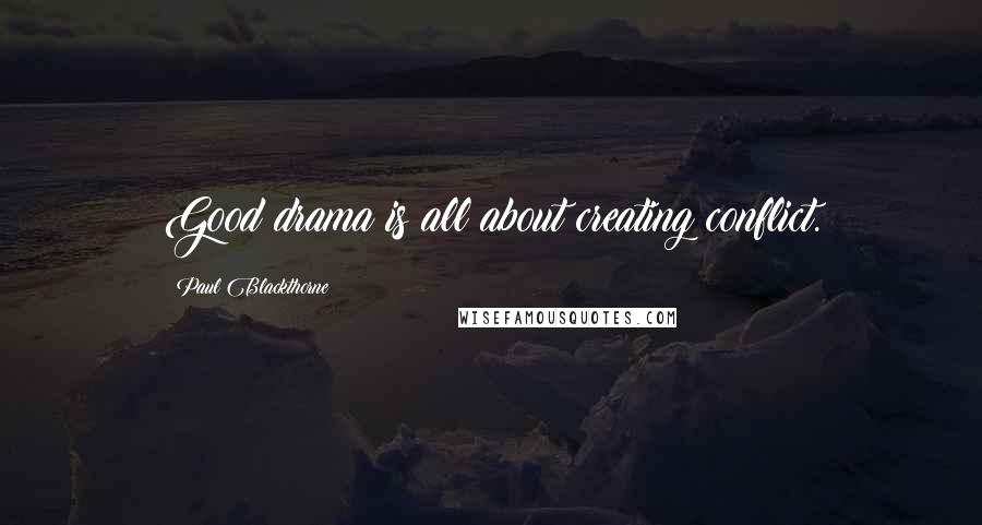 Paul Blackthorne Quotes: Good drama is all about creating conflict.
