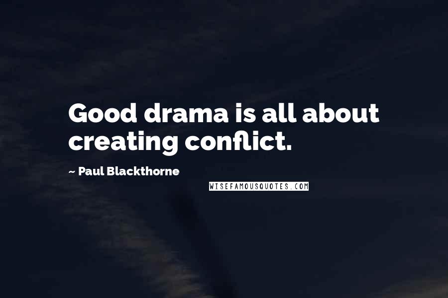 Paul Blackthorne Quotes: Good drama is all about creating conflict.