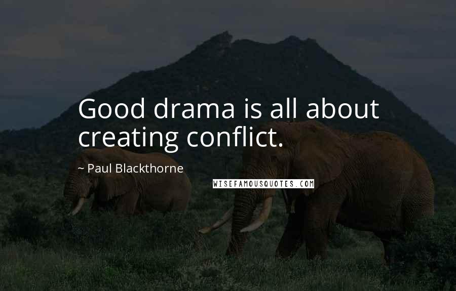 Paul Blackthorne Quotes: Good drama is all about creating conflict.