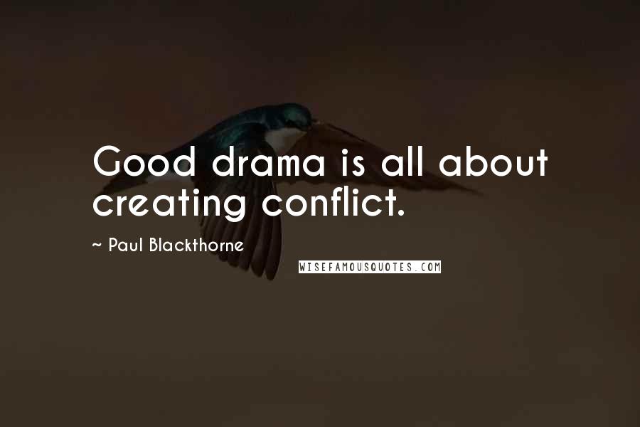 Paul Blackthorne Quotes: Good drama is all about creating conflict.