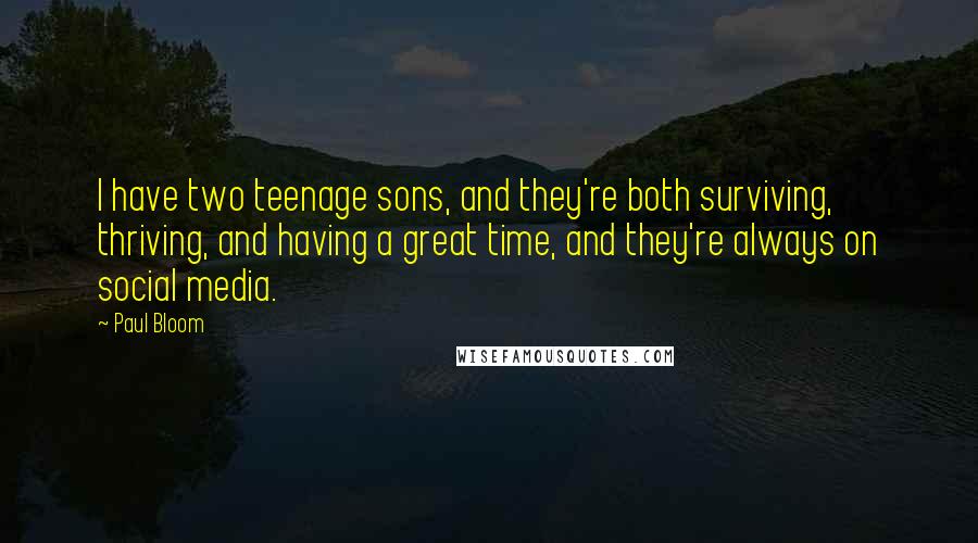Paul Bloom Quotes: I have two teenage sons, and they're both surviving, thriving, and having a great time, and they're always on social media.