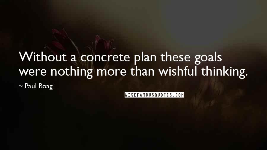 Paul Boag Quotes: Without a concrete plan these goals were nothing more than wishful thinking.