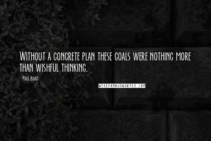 Paul Boag Quotes: Without a concrete plan these goals were nothing more than wishful thinking.