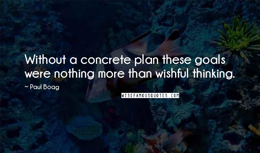 Paul Boag Quotes: Without a concrete plan these goals were nothing more than wishful thinking.