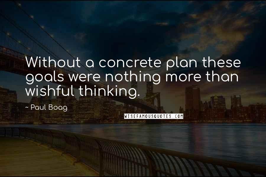 Paul Boag Quotes: Without a concrete plan these goals were nothing more than wishful thinking.