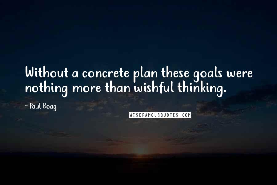 Paul Boag Quotes: Without a concrete plan these goals were nothing more than wishful thinking.