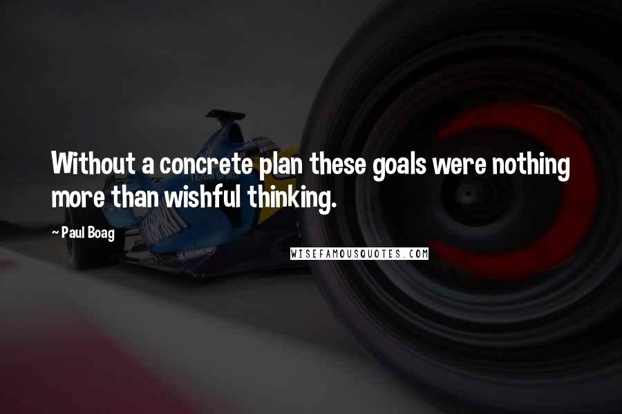 Paul Boag Quotes: Without a concrete plan these goals were nothing more than wishful thinking.