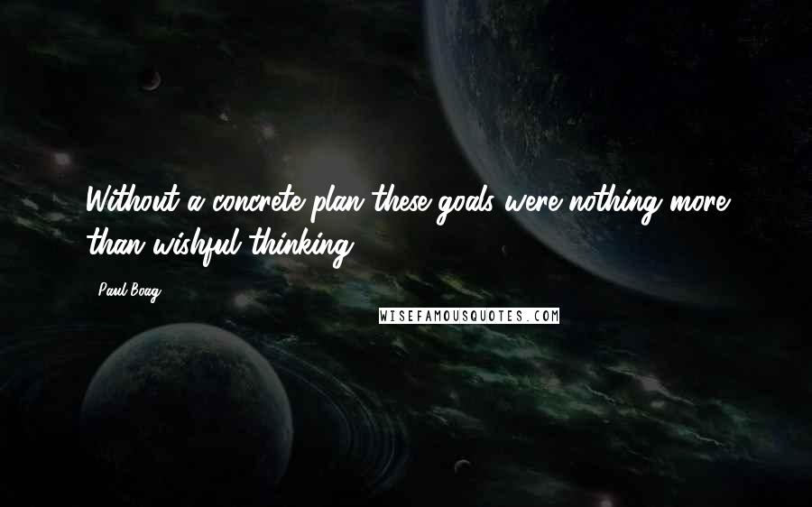 Paul Boag Quotes: Without a concrete plan these goals were nothing more than wishful thinking.