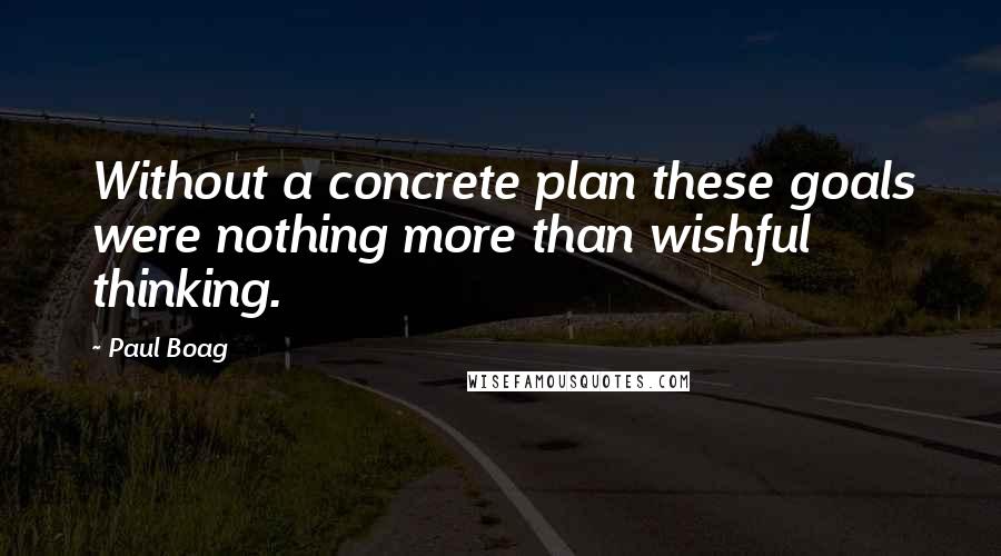 Paul Boag Quotes: Without a concrete plan these goals were nothing more than wishful thinking.