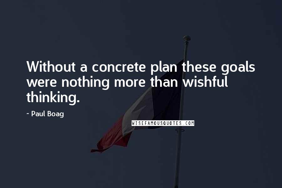 Paul Boag Quotes: Without a concrete plan these goals were nothing more than wishful thinking.