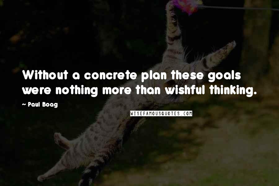 Paul Boag Quotes: Without a concrete plan these goals were nothing more than wishful thinking.