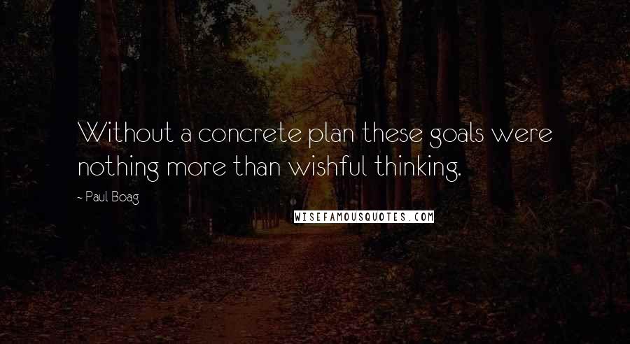 Paul Boag Quotes: Without a concrete plan these goals were nothing more than wishful thinking.