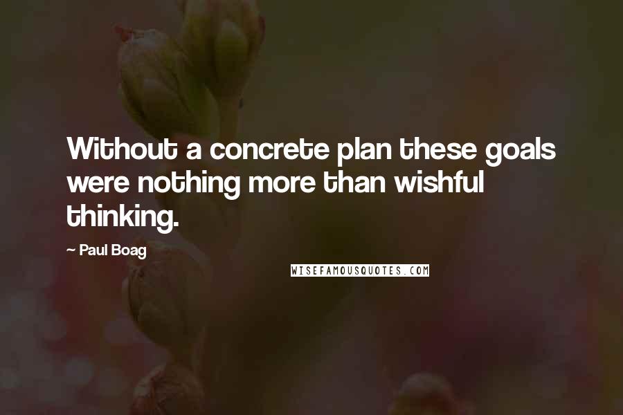 Paul Boag Quotes: Without a concrete plan these goals were nothing more than wishful thinking.