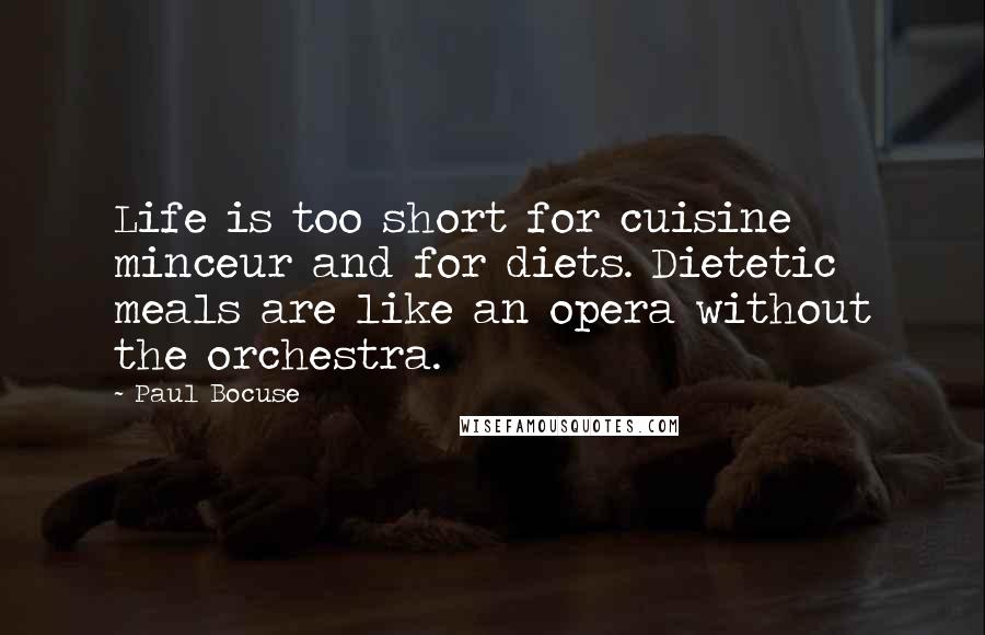 Paul Bocuse Quotes: Life is too short for cuisine minceur and for diets. Dietetic meals are like an opera without the orchestra.