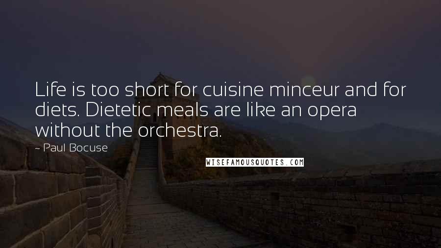 Paul Bocuse Quotes: Life is too short for cuisine minceur and for diets. Dietetic meals are like an opera without the orchestra.