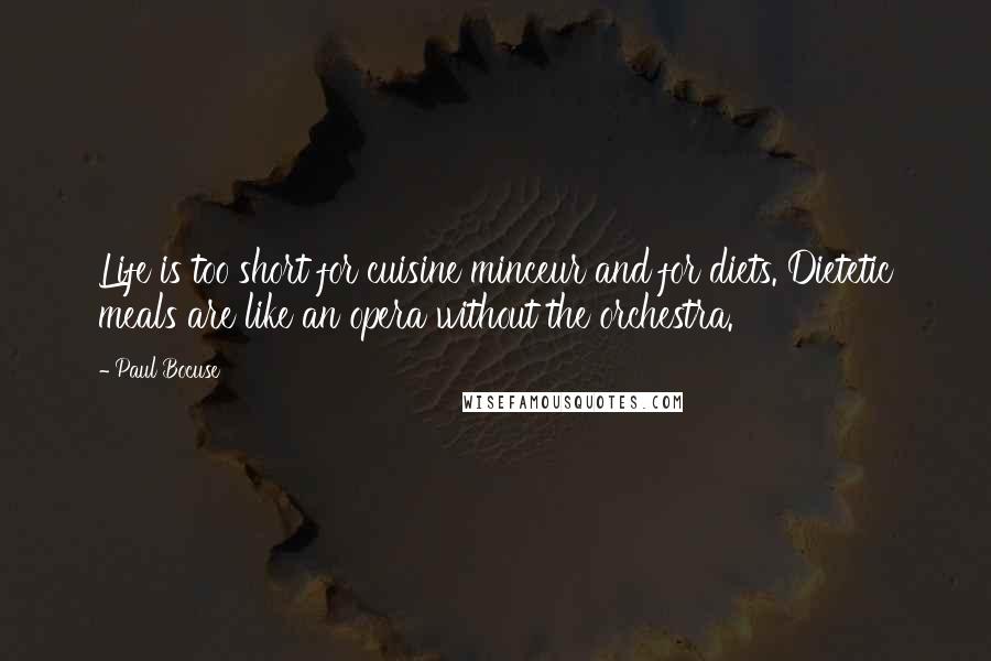 Paul Bocuse Quotes: Life is too short for cuisine minceur and for diets. Dietetic meals are like an opera without the orchestra.