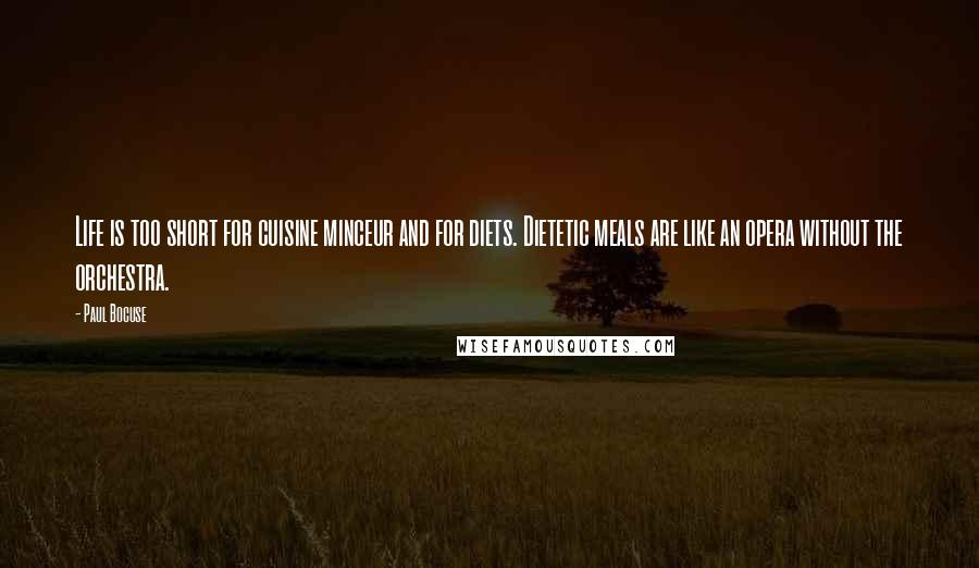 Paul Bocuse Quotes: Life is too short for cuisine minceur and for diets. Dietetic meals are like an opera without the orchestra.