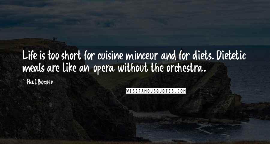 Paul Bocuse Quotes: Life is too short for cuisine minceur and for diets. Dietetic meals are like an opera without the orchestra.