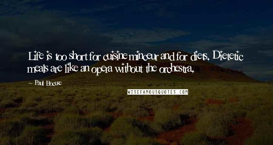 Paul Bocuse Quotes: Life is too short for cuisine minceur and for diets. Dietetic meals are like an opera without the orchestra.