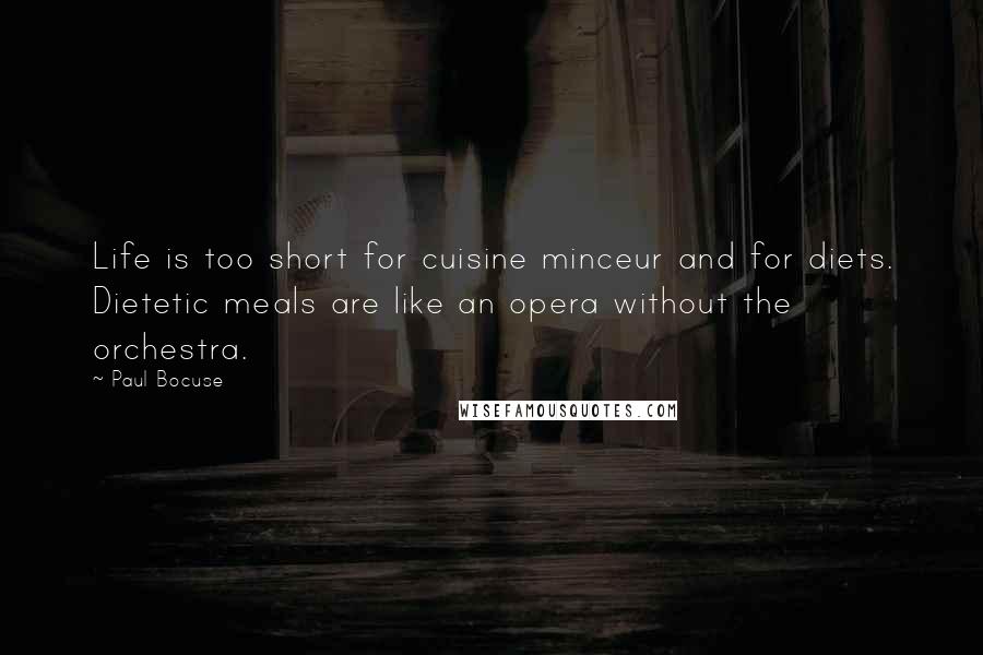 Paul Bocuse Quotes: Life is too short for cuisine minceur and for diets. Dietetic meals are like an opera without the orchestra.