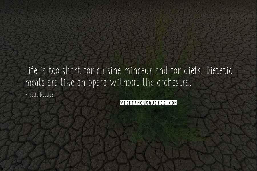 Paul Bocuse Quotes: Life is too short for cuisine minceur and for diets. Dietetic meals are like an opera without the orchestra.