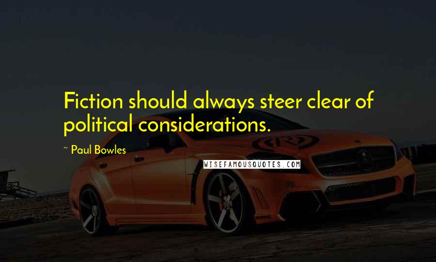 Paul Bowles Quotes: Fiction should always steer clear of political considerations.