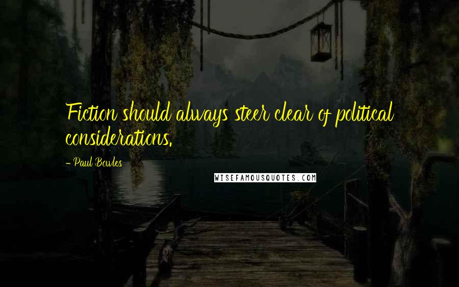 Paul Bowles Quotes: Fiction should always steer clear of political considerations.