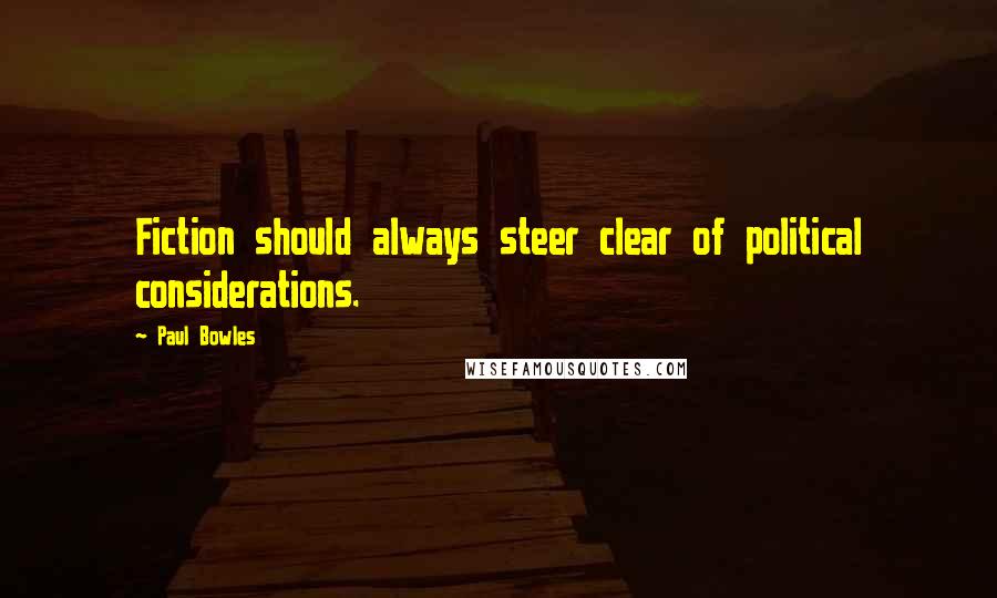 Paul Bowles Quotes: Fiction should always steer clear of political considerations.