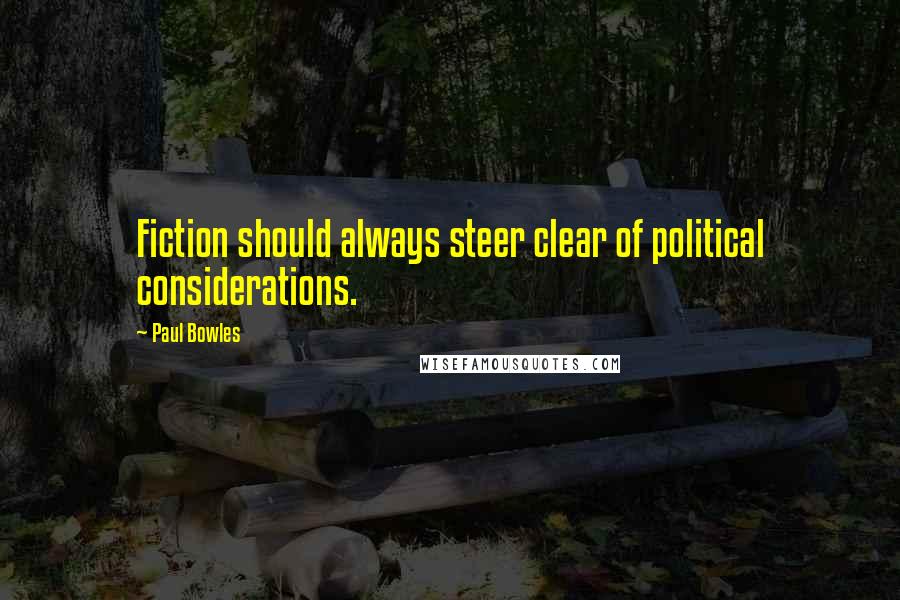 Paul Bowles Quotes: Fiction should always steer clear of political considerations.