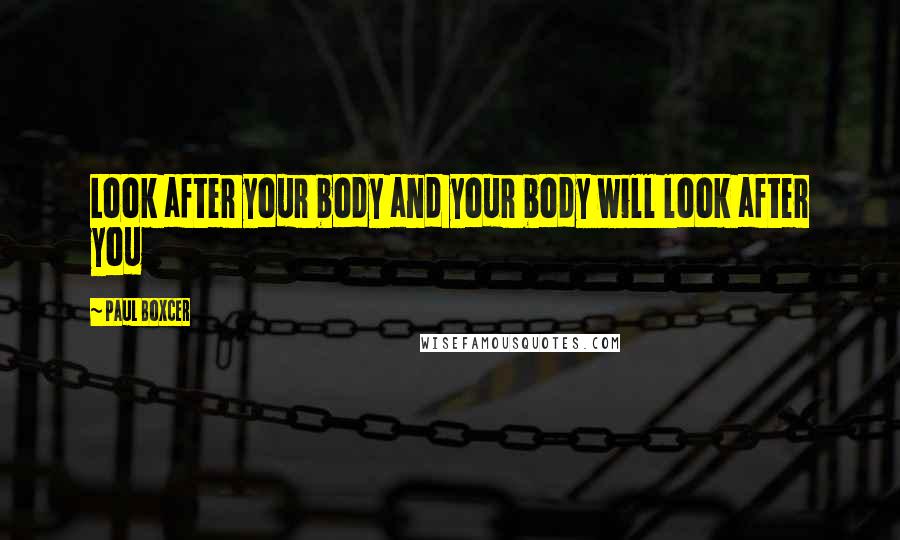 Paul Boxcer Quotes: Look after your body and your body will look after you