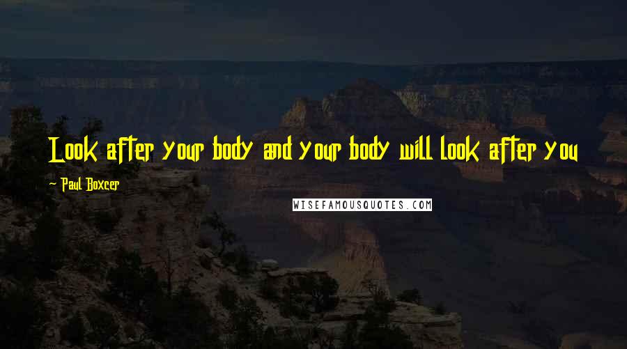 Paul Boxcer Quotes: Look after your body and your body will look after you