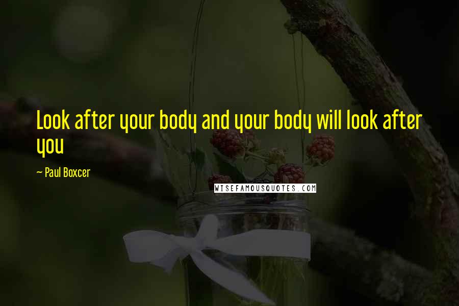 Paul Boxcer Quotes: Look after your body and your body will look after you