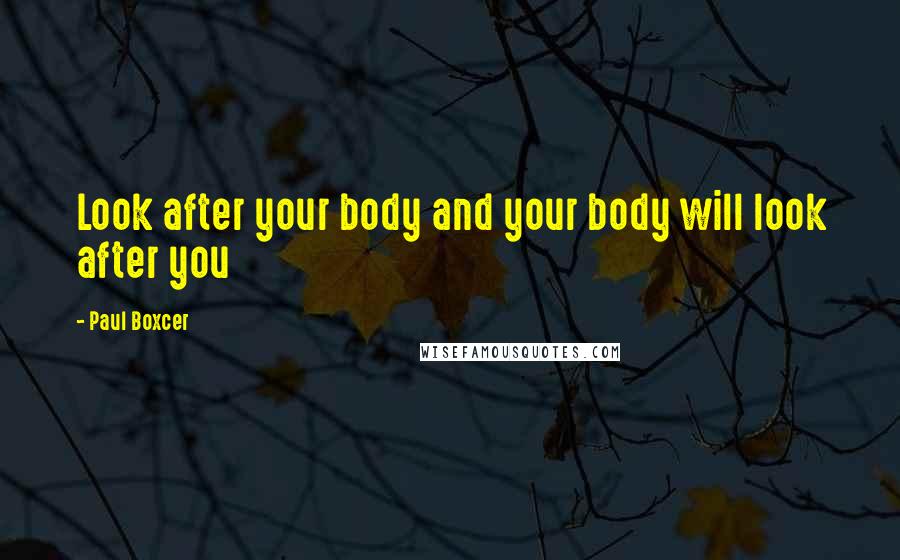 Paul Boxcer Quotes: Look after your body and your body will look after you