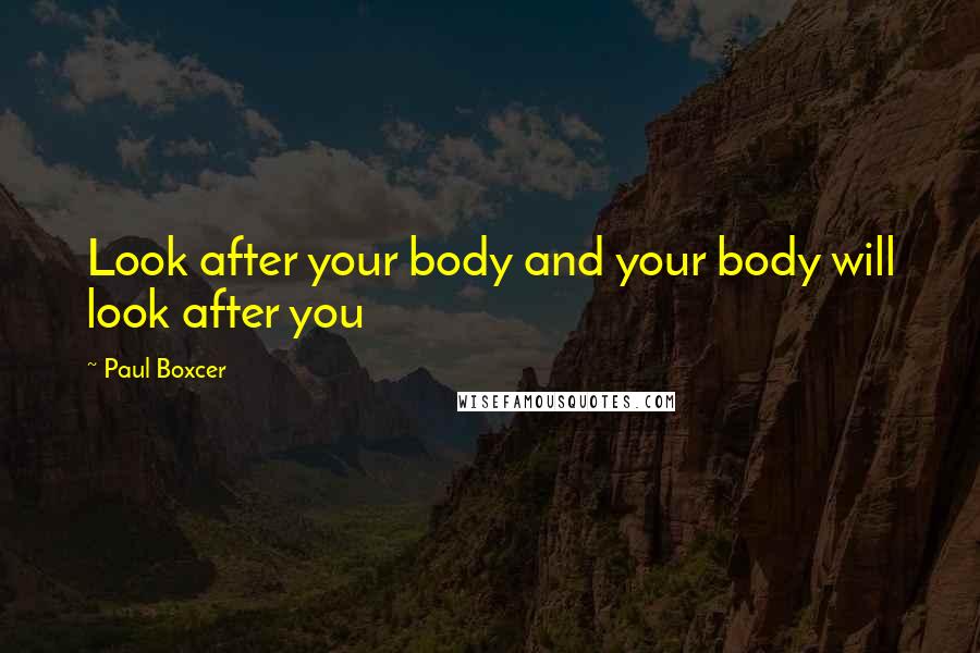 Paul Boxcer Quotes: Look after your body and your body will look after you