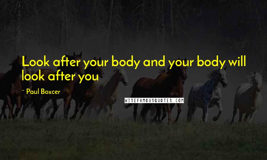 Paul Boxcer Quotes: Look after your body and your body will look after you