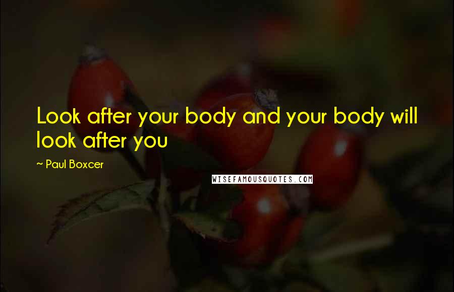 Paul Boxcer Quotes: Look after your body and your body will look after you